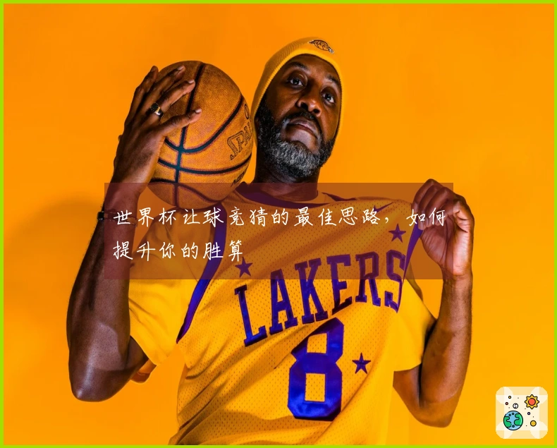世界杯让球竞猜的最佳思路，如何提升你的胜算