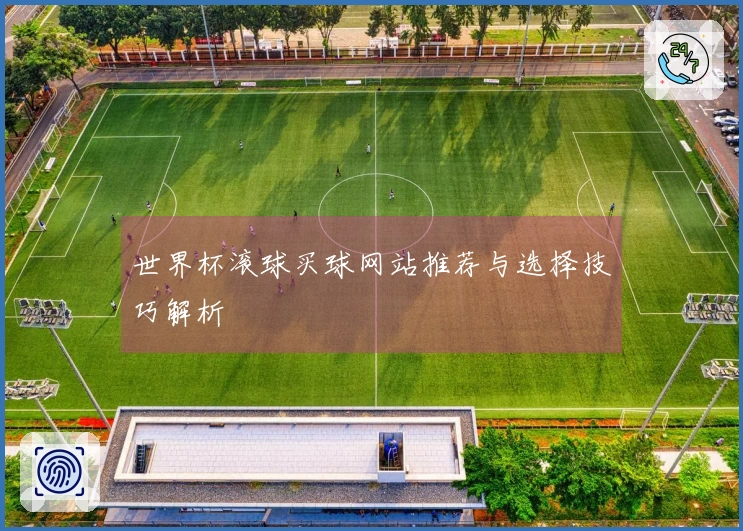 世界杯滚球买球网站推荐与选择技巧解析