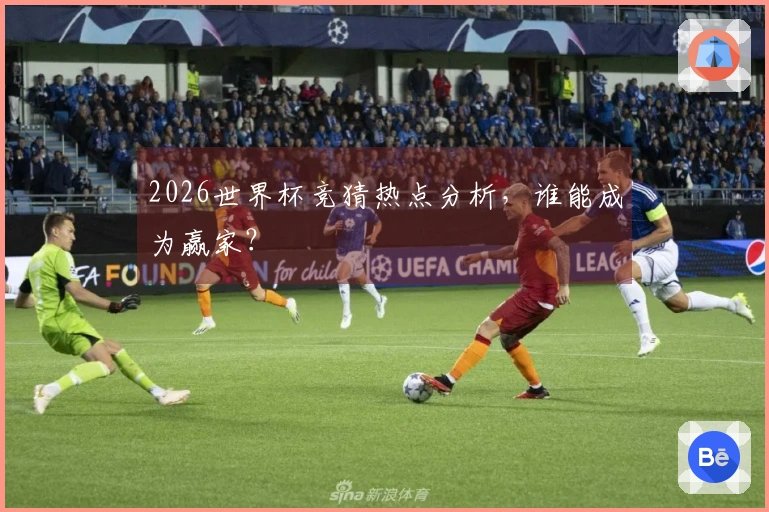 2026世界杯竞猜热点分析，谁能成为赢家？