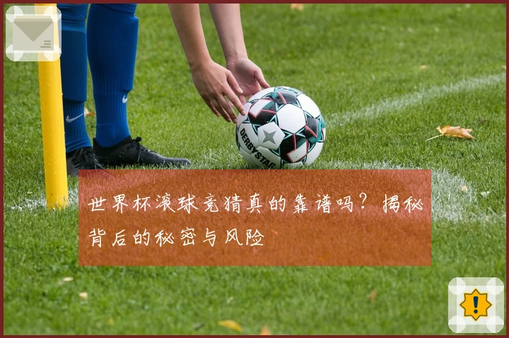 世界杯滚球竞猜真的靠谱吗？揭秘背后的秘密与风险