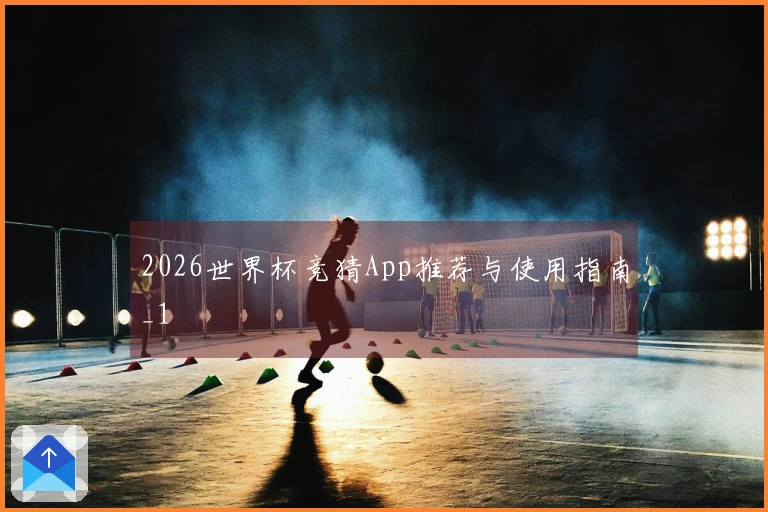 2026世界杯竞猜App推荐与使用指南_1