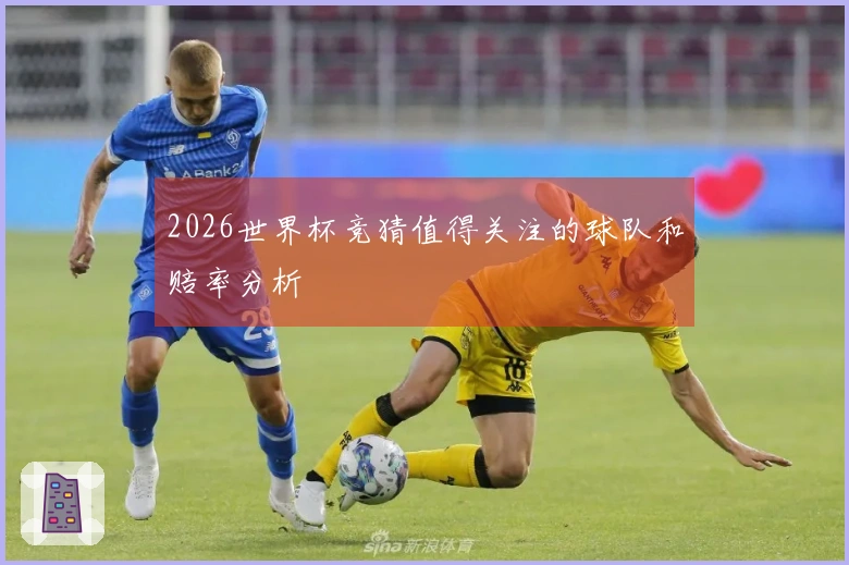 2026世界杯竞猜值得关注的球队和赔率分析